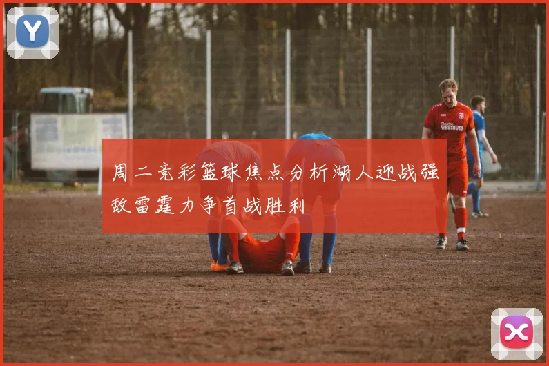 周二竞彩篮球焦点分析湖人迎战强敌雷霆力争首战胜利